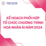 KẾ HOẠCH PHỐI HỢP TỔ CHỨC CHƯƠNG TRÌNH HOA NHÂN ÁI NĂM 2024